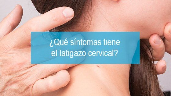 ¿Qué síntomas tiene el latigazo cervical?